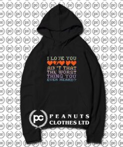 Worst Thing You Ever Heard Hoodie