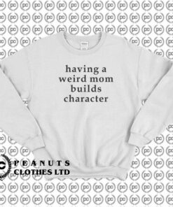 Having a Weird Mom Build Character Sweatshirt