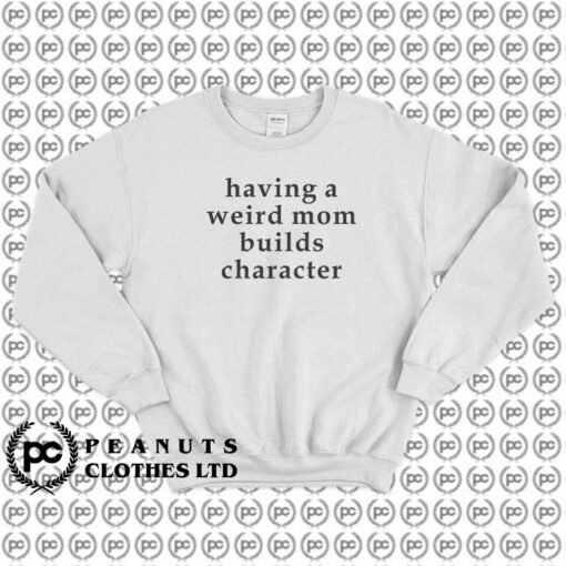 Having a Weird Mom Build Character Sweatshirt