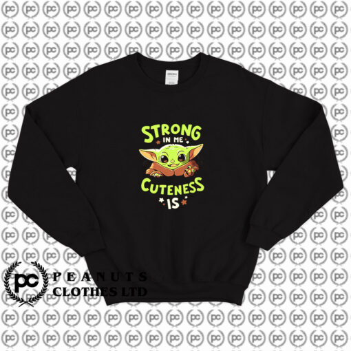 Baby Yoda Strong In Me Cuteness Sweatshirt