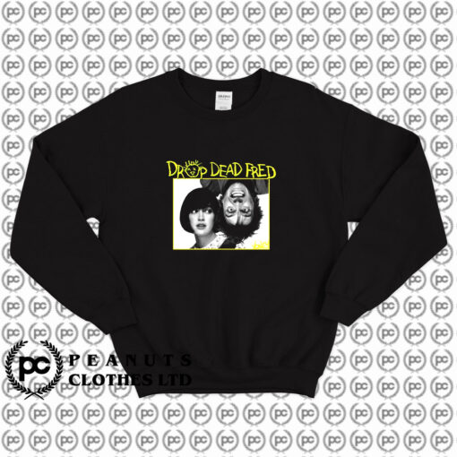 Drop Dead Fred Sweatshirt