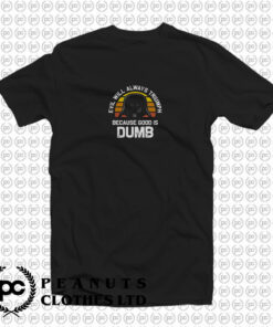 Evil Will Always Triumph Good Is Dumb T Shirt