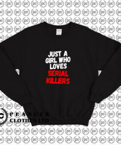 Just a girl who loves serial killers horror movie Sweatshirt