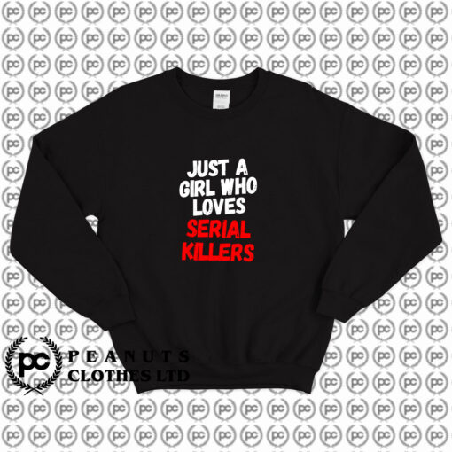 Just a girl who loves serial killers horror movie Sweatshirt