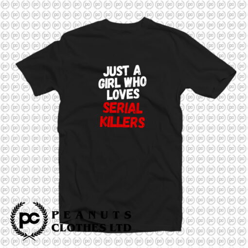 Just a girl who loves serial killers horror movie T Shirt