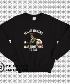 Rambo All He Wanted Was Something To Eat Sweatshirt