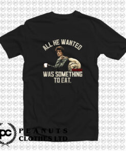 Rambo All He Wanted Was Something To Eat T Shirt