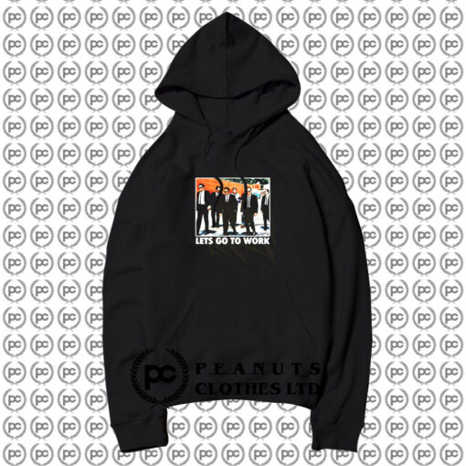 Reservoir Dogs Lets Go to Work Movie Hoodie