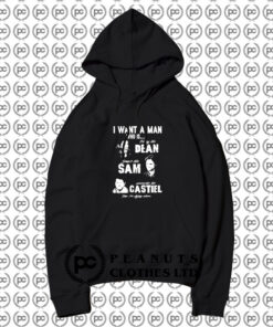 Supernatural I Want A Man Who Is Dean Sam Castiel Hoodie