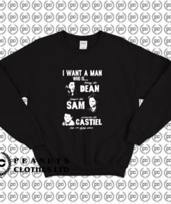 Supernatural I Want A Man Who Is Dean Sam Castiel Sweatshirt