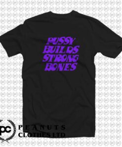 Pussy Builds Strong Bones T Shirt