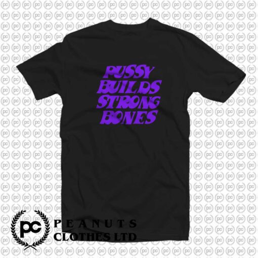 Pussy Builds Strong Bones T Shirt