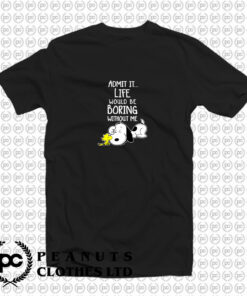 Admit It Life Would Be Boring Without Me Snoopy T Shirt