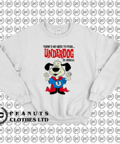 Theres No Need to fear Underdog Is Here Sweatshirt