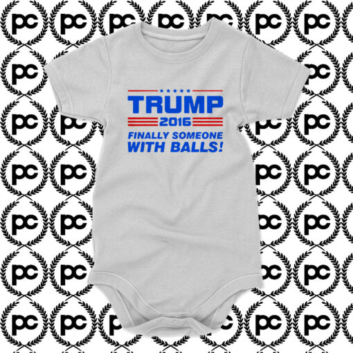 Trump Finally Someone With Balls Baby Onesie