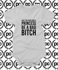 Aint You Ever Seen A Princess Be A Bad Bitch Baby Onesie