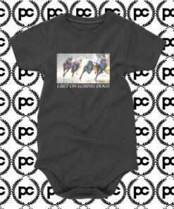 I Bet On Losing Dogs Tell Your Baby Baby Onesie