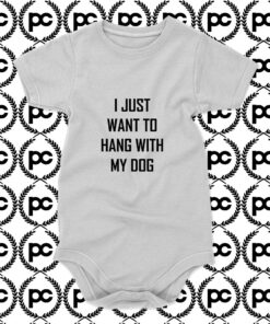 I JUST WANT TO HANG WITH MY DOG Baby Onesie