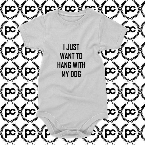 I JUST WANT TO HANG WITH MY DOG Baby Onesie