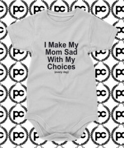 I Make My Mom Sad with My Choices Baby Onesie