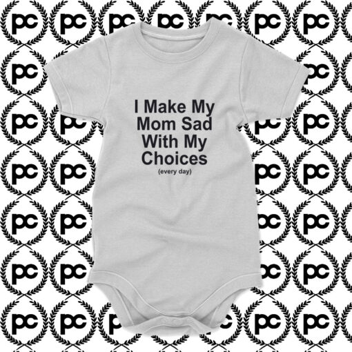 I Make My Mom Sad with My Choices Baby Onesie