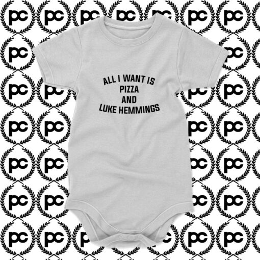 I Want is Pizza and Luke Hemmings Baby Onesie