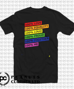 100 Love Equality Loud Proud Together Me T Shirt