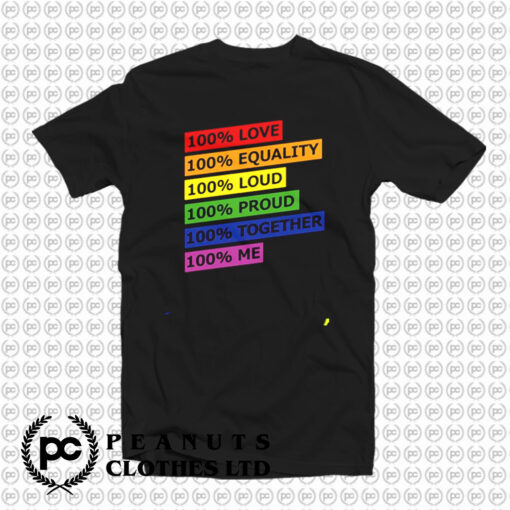 100 Love Equality Loud Proud Together Me T Shirt