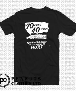 70 Feet 40 Tons Makes A Hell Of A Suppository T Shirt