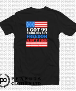 99 Problems Freedom T Shirt