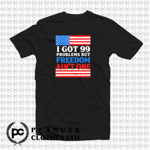 99 Problems Freedom T Shirt