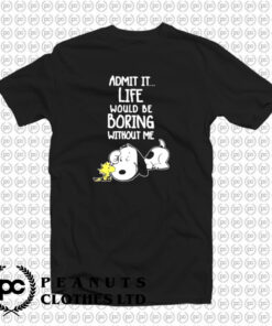 Admit It Life Would Be Boring Without Me Snoopy T Shirt