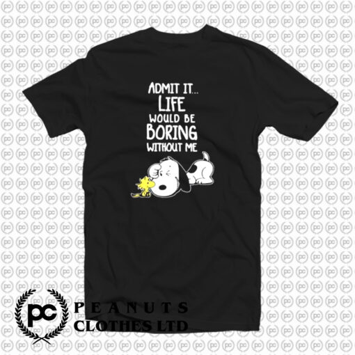 Admit It Life Would Be Boring Without Me Snoopy T Shirt