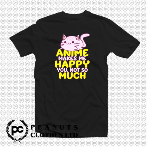 Anime Makes Me Happy T Shirt