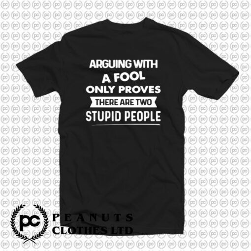 Arguing With A Fool Only Proves T Shirt