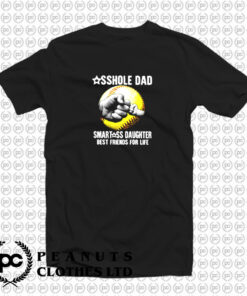 Asshole Dad Smartass Daughter Best Friends for Life T Shirt