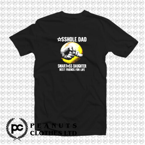 Asshole Dad Smartass Daughter Best Friends for Life T Shirt