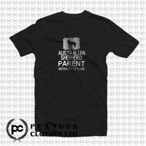 Australian Shepherd Parent With Attitude T Shirt