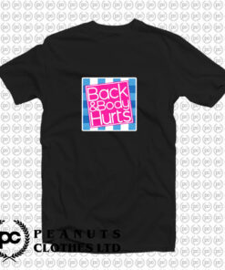 Back and Body Hurts T Shirt