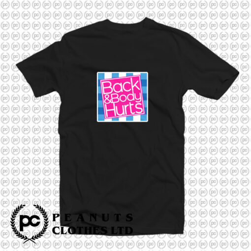 Back and Body Hurts T Shirt