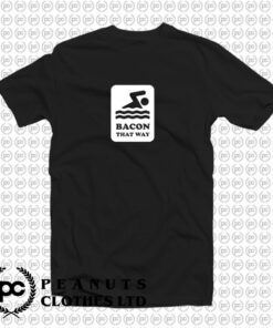 Bacon That Way T Shirt