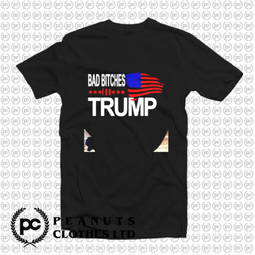 Bad Bitches For Trump T Shirt