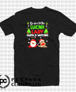 Be Nice To The Lunch Lady Santa Is Watching T Shirt