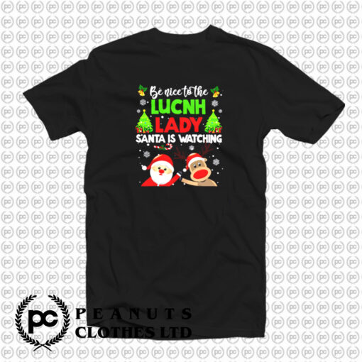 Be Nice To The Lunch Lady Santa Is Watching T Shirt