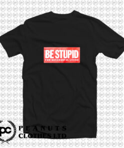 Be Stupid For Successful Living T Shirt