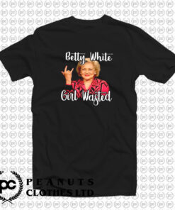 Betty White Girl Wasted T Shirt