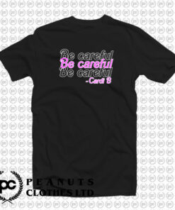 be careful cardi b T Shirt