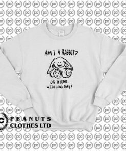 Am I A Rabbit Or A Bear With Long Ears Sweatshirt