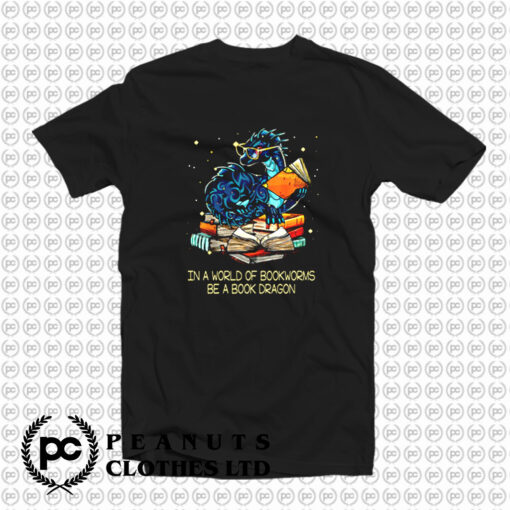 Book Lovers In A World Of Bookworms Be A Book Dragon Classic T Shirt