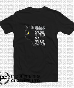 Buckle Up Buttercup You Just Flipped My Witch Switch Black Cat T Shirt